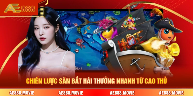 Chiến lược săn bắt hái thưởng nhanh từ cao thủ