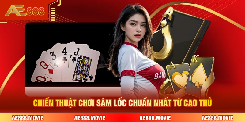 Chiến thuật chơi sâm lốc chuẩn nhất từ cao thủ
