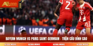 Bayern Munich Vs Paris Saint-Germain - Trận Cầu Đỉnh Cao