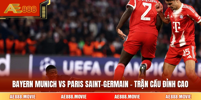 Bayern Munich Vs Paris Saint-Germain - Trận Cầu Đỉnh Cao